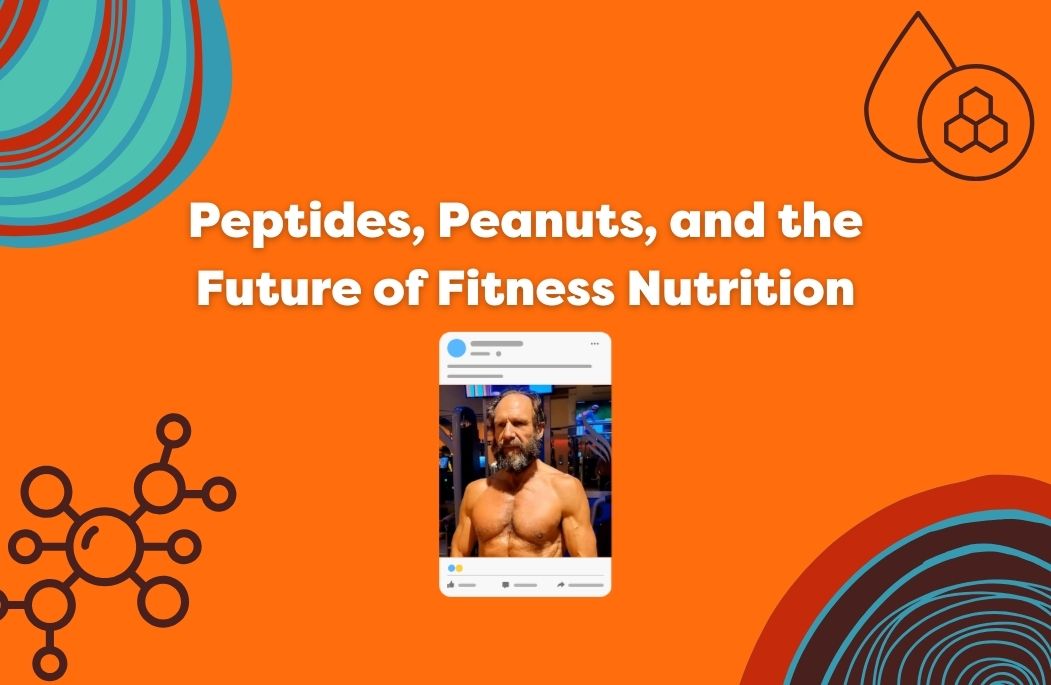 Peptides, Peanuts, and the Future of Fitness Nutrition
